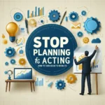 Esta página mostra uma placa circular e um executivo apontando pra um quadro escrito stop planniing acting em referência ao artigoPare de Planejar e Comece a Agir: Como Transformar Ideias em Resultados